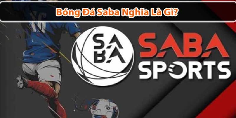 Bóng đá Saba là gì Giới thiệu tổng quan về bóng đá Saba là gì?