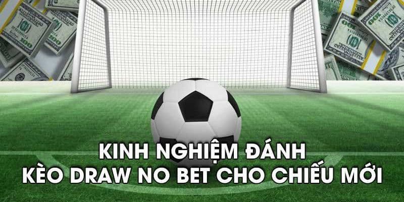 Kèo Draw No Bet Kinh nghiệm chơi kèo Draw No Bet hiệu quả từ cao thủ