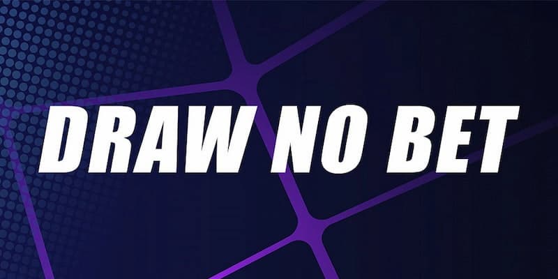 Kèo Draw No Bet Lý do nên chọn kèo Draw No Bet khi đặt cược