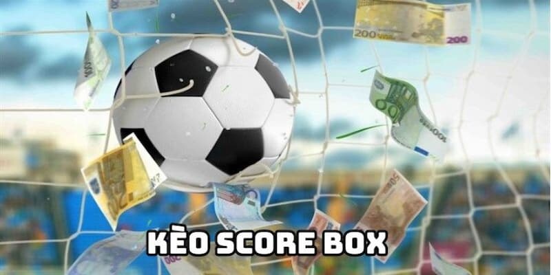 Tổng quan về kèo chấp Score Box